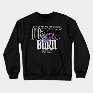 Did Not Our Heart Burn Within Us Crewneck Sweatshirt